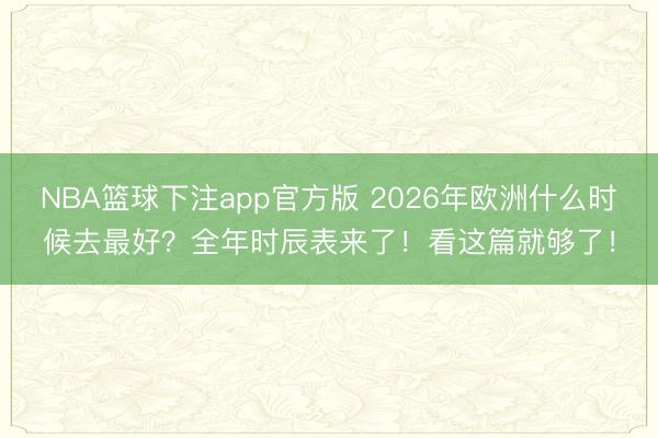 NBA篮球下注app官方版 2026年欧洲什么时候去最好？全年时辰表来了！看这篇就够了！